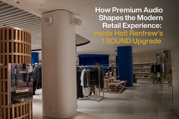 news-How Premium Audio Shapes the Modern Retail Experience