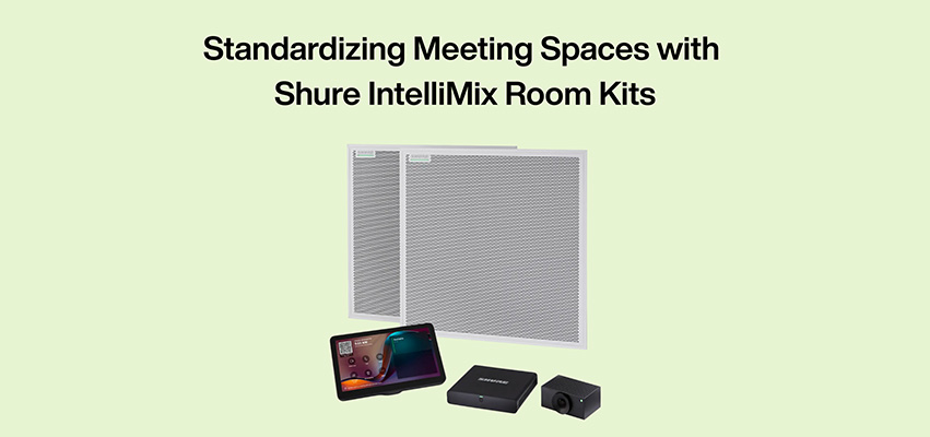 news-Standardizing Meeting Spaces with Shure IntelliMix Room Kits